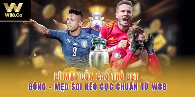 Bí mật của cao thủ bet bóng – Mẹo soi kèo cực chuẩn từ W88