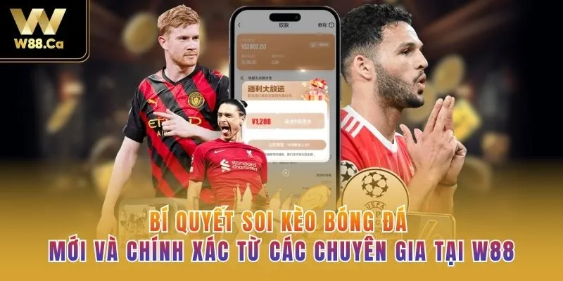 Bí Quyết Soi Kèo Bóng Đá Mới Và Chính Xác Từ Các Chuyên Gia Tại W88