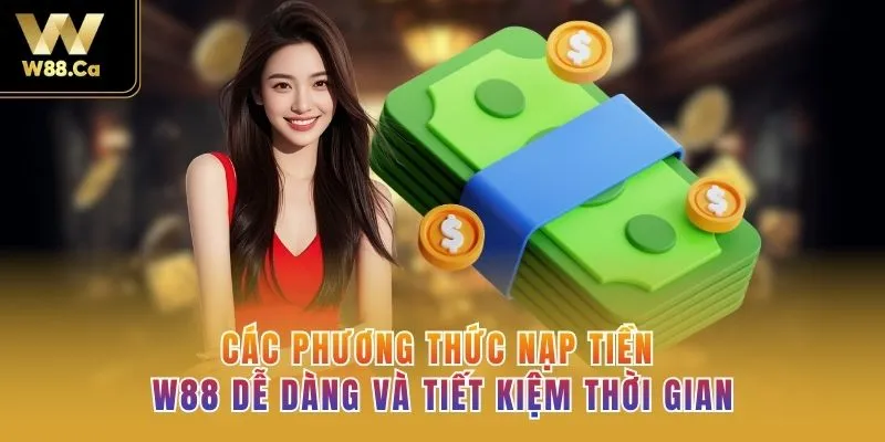 Các phương thức nạp tiền W88 dễ dàng và tiết kiệm thời gian