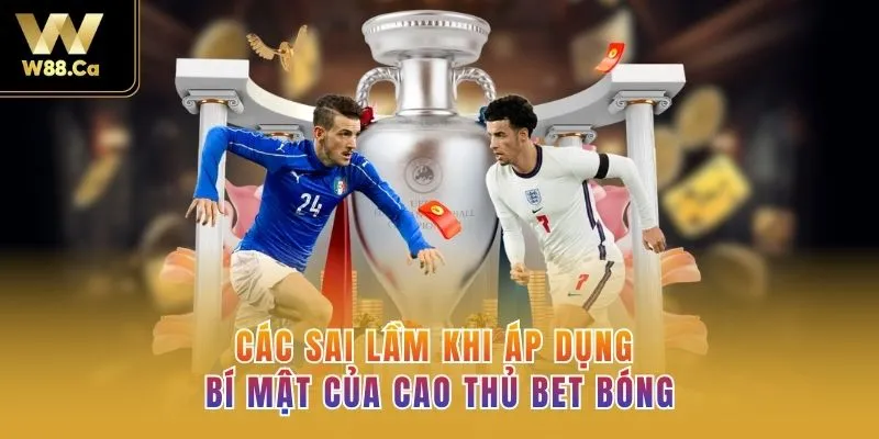 Các sai lầm khi áp dụng Bí mật của cao thủ bet bóng