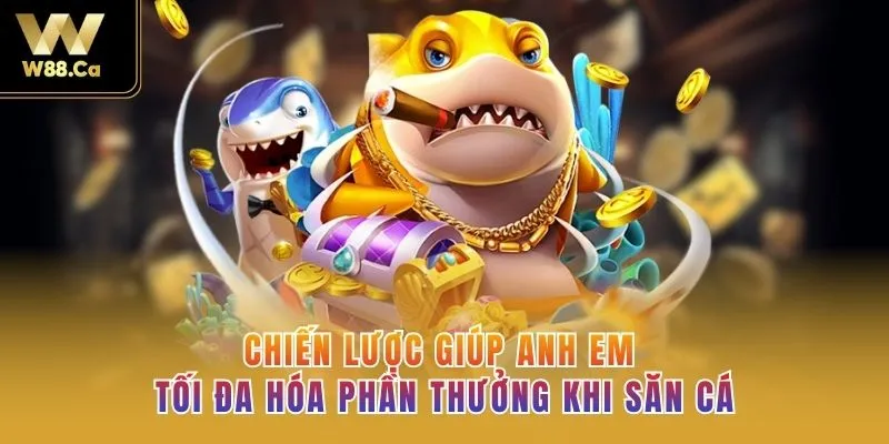 Chiến lược giúp anh em tối đa hóa phần thưởng khi săn cá