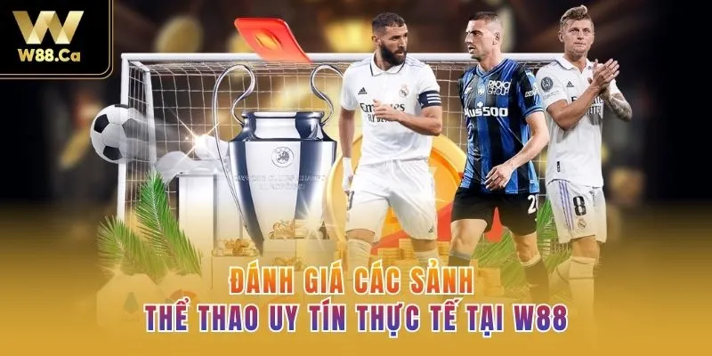 Đánh giá các sảnh thể thao uy tín thực tế tại W88