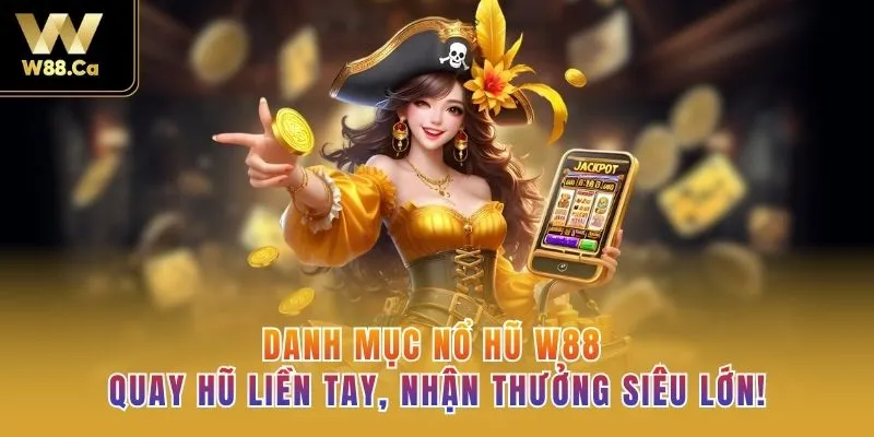 Danh Mục Nổ hũ W88 - Quay Hũ Liền Tay, Nhận Thưởng Siêu Lớn!