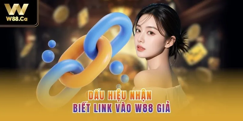 Dấu hiệu nhận biết link vào W88 giả