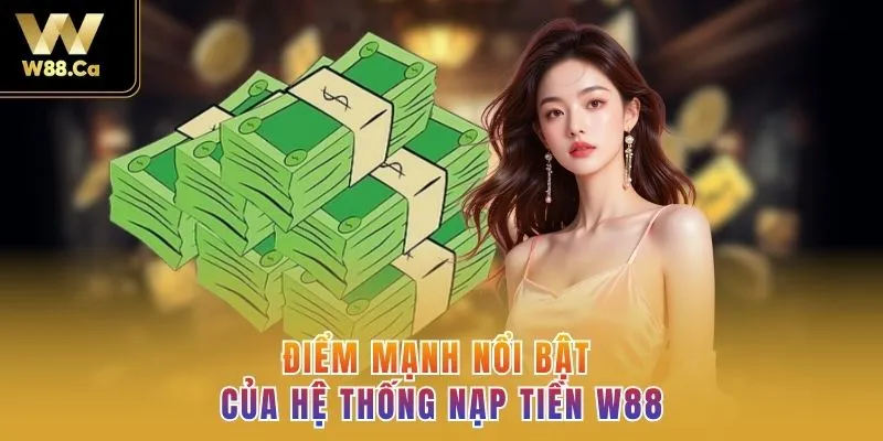 Điểm mạnh nổi bật của hệ thống nạp tiền W88