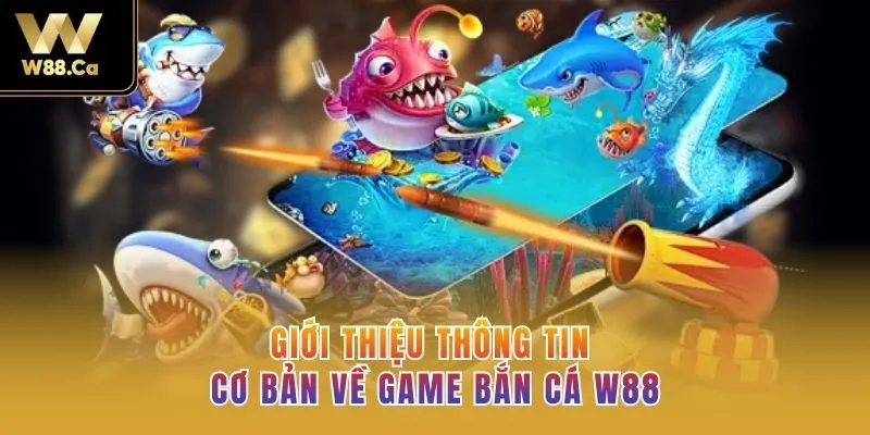 Giới thiệu thông tin cơ bản về game bắn cá W88