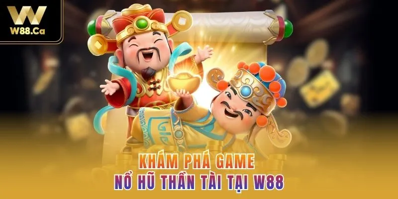 Khám phá game Nổ hũ Thần Tài tại W88