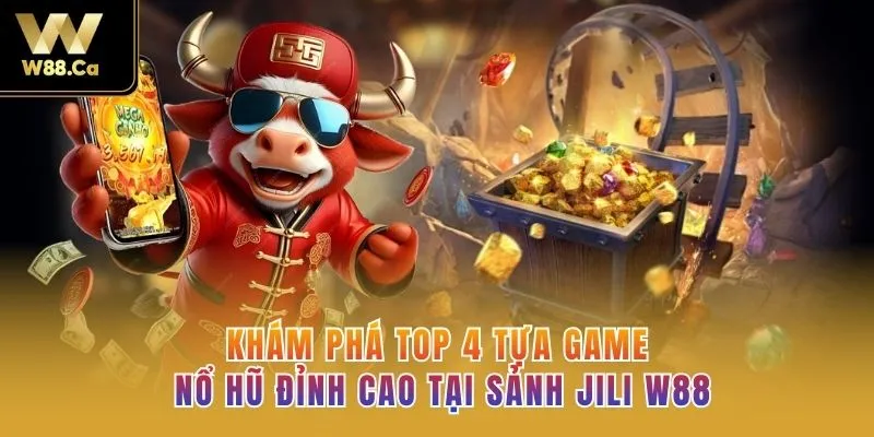 Khám phá TOP 4 tựa game Nổ Hũ đỉnh cao tại sảnh JILI W88 
