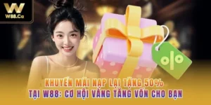 Khuyến Mãi Nạp Lại Tặng 50% Tại W88: Cơ Hội Vàng Tăng Vốn Cho Bạn