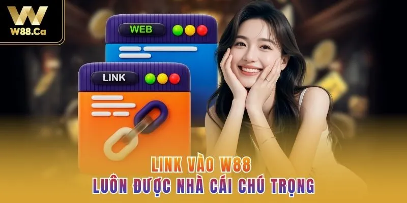 Link vào W88 luôn được nhà cái chú trọng 
