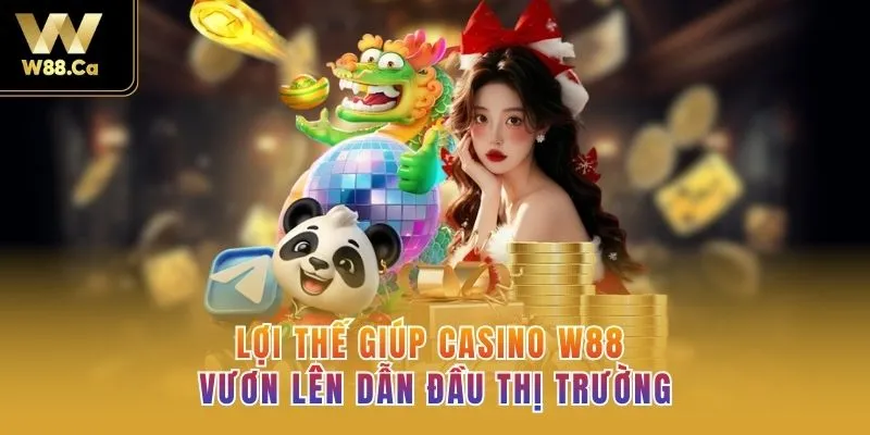 Lợi thế giúp Casino W88 vươn lên dẫn đầu thị trường