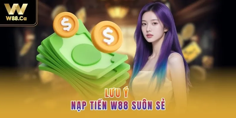 Những chú ý để nạp tiền W88 được suôn sẻ