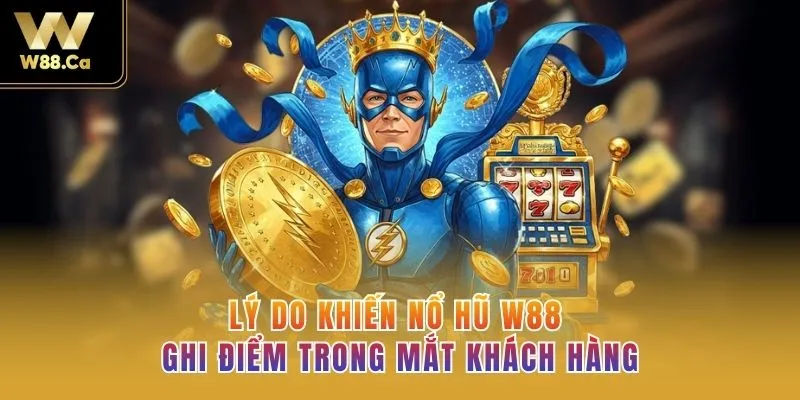 Lý do khiến Nổ hũ W88 ghi điểm trong mắt khách hàng