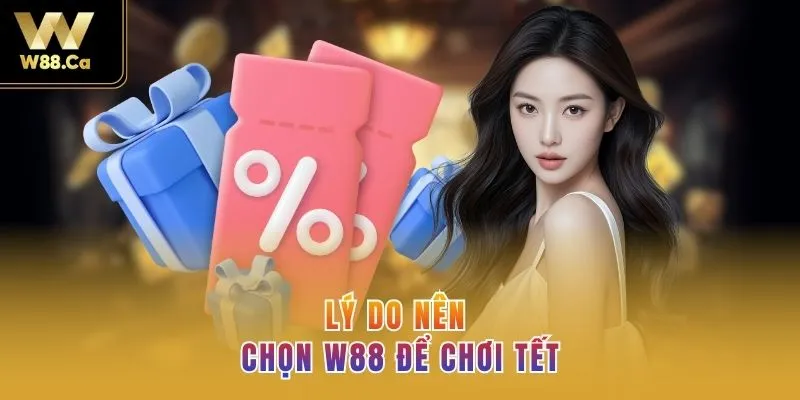 Lý do nên chọn W88 để chơi Tết