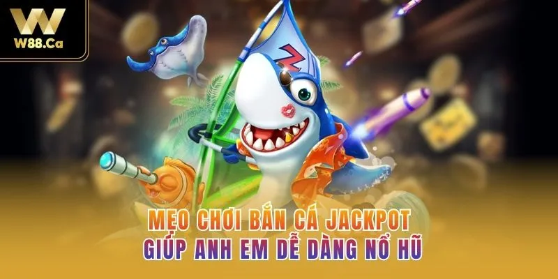 Mẹo chơi Bắn cá Jackpot giúp anh em dễ dàng nổ hũ