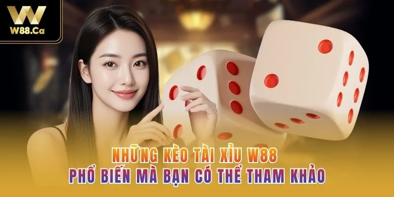 Những Kèo Tài Xỉu W88 phổ biến mà bạn có thể tham khảo