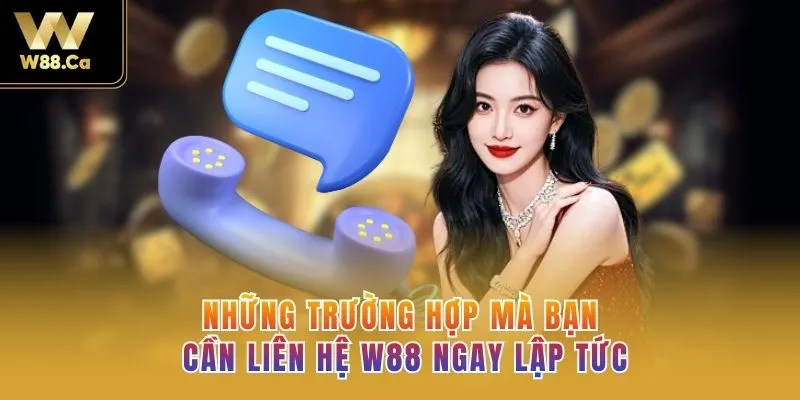Những trường hợp mà bạn cần liên hệ W88 ngay lập tức