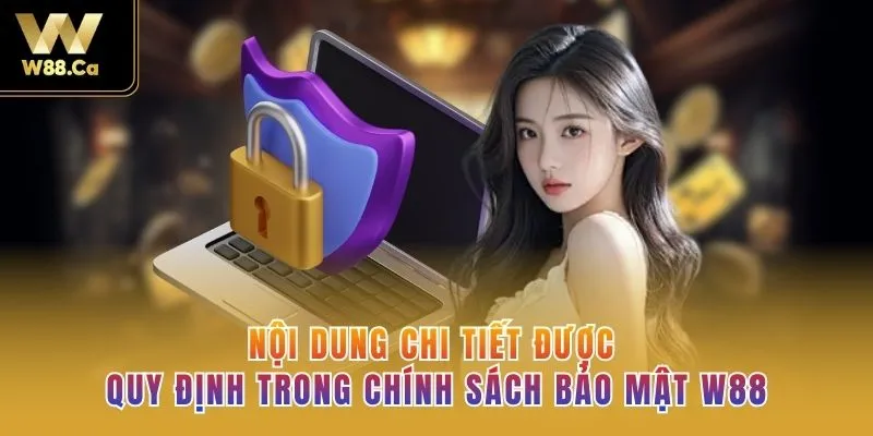 Nội dung chi tiết được quy định trong chính sách bảo mật W88