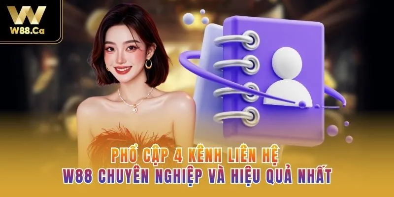 Phổ cập 4 kênh liên hệ W88 chuyên nghiệp và hiệu quả nhất