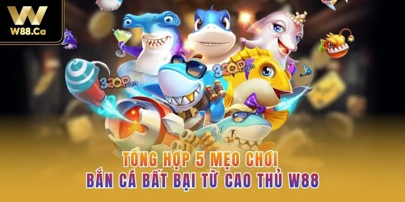 Tổng hợp 5 mẹo chơi bắn cá bất bại từ cao thủ W88