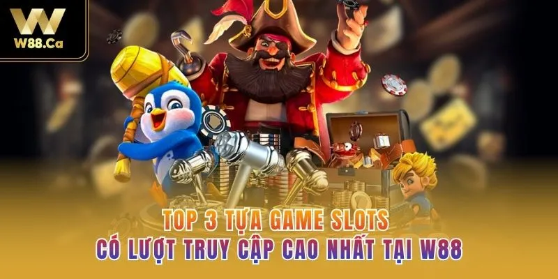 TOP 3 tựa game slots có lượt truy cập cao nhất tại W88